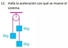 Halla la aceleración con qué se mueve el 
sistema.