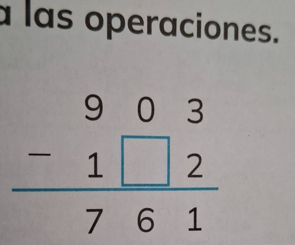 à las operaciones.
beginarrayr 903 -1□ 2 hline 761endarray