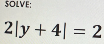 SOLVE:
2|y+4|=2