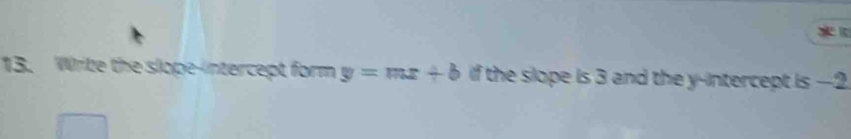 Write the slope-intercept form y=mx+b if the slope is 3 and the y-intercept is -2