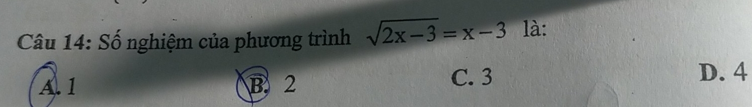 Số nghiệm của phương trình sqrt(2x-3)=x-3 là:
A. 1 B. 2 C. 3
D. 4