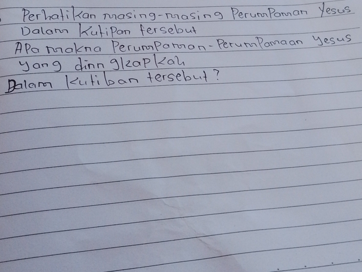Perhatikan masing-masing PerumPoman yesus 
Dalam KutiPon fersebut 
APa mokna PerumPomon-Perum Pamaan yesus 
yang dinn glzapah 
Dalam Kutiban tersebut?