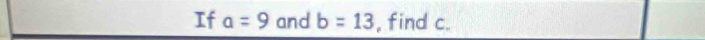 If a=9 and b=13 , find c.