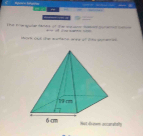 Sparx Maths d t bo N 
30 w “ 
Condrion cenedle 20
The triangular faces of the square-based geranid teoe 
are all the same size 
Work out the surface aree of this pyramid