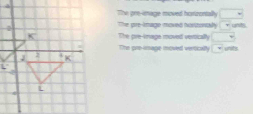 The pre-image moved hortzontally □
The pre-image moved horizontally overline v units.
The pre-image moved vertically □
The pre-image moved vertically □ units