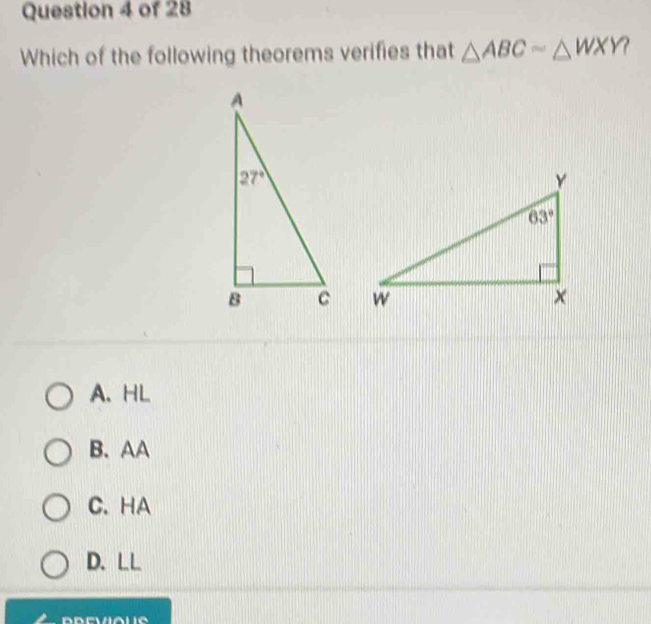 Which of the following theorems verifies that △ ABCsim △ WXY
A. HL
B. AA
C. HA
D. LL