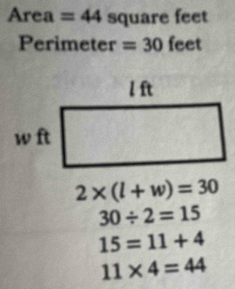 Area =44 square feet
Perimeter =30 feet
2* (l+w)=30
30/ 2=15
15=11+4
11* 4=44