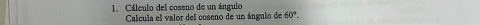 Cálculo del coseno de un ángulo 
Calcula el valor del coseno de un ángulo de 60°.