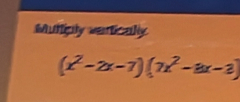 Multiply vartically
(x^2-2x-7)(7x^2-8x-3)