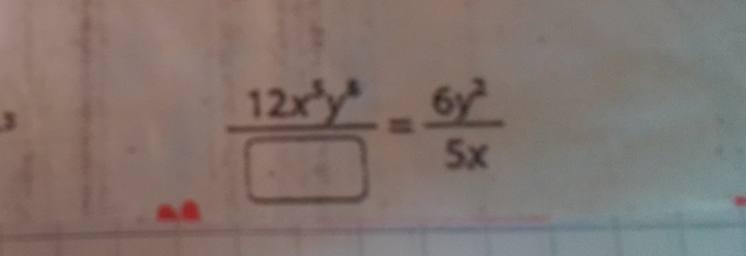  12x^5y^6/□  = 6y^2/5x 