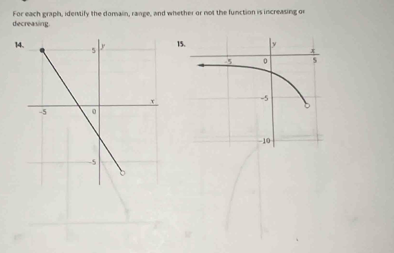 For each graph, identify the domain, range, and whether or not the function is increasing or 
decreasing. 
14、 15.