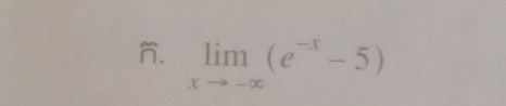 limlimits _xto -∈fty (e^(-x)-5)