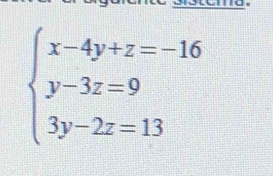beginarrayl x-4y+z=-16 y-3z=9 3y-2z=13endarray.