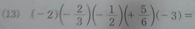 (13) (-2)(- 2/3 )(- 1/2 )(+ 5/6 )(-3)=