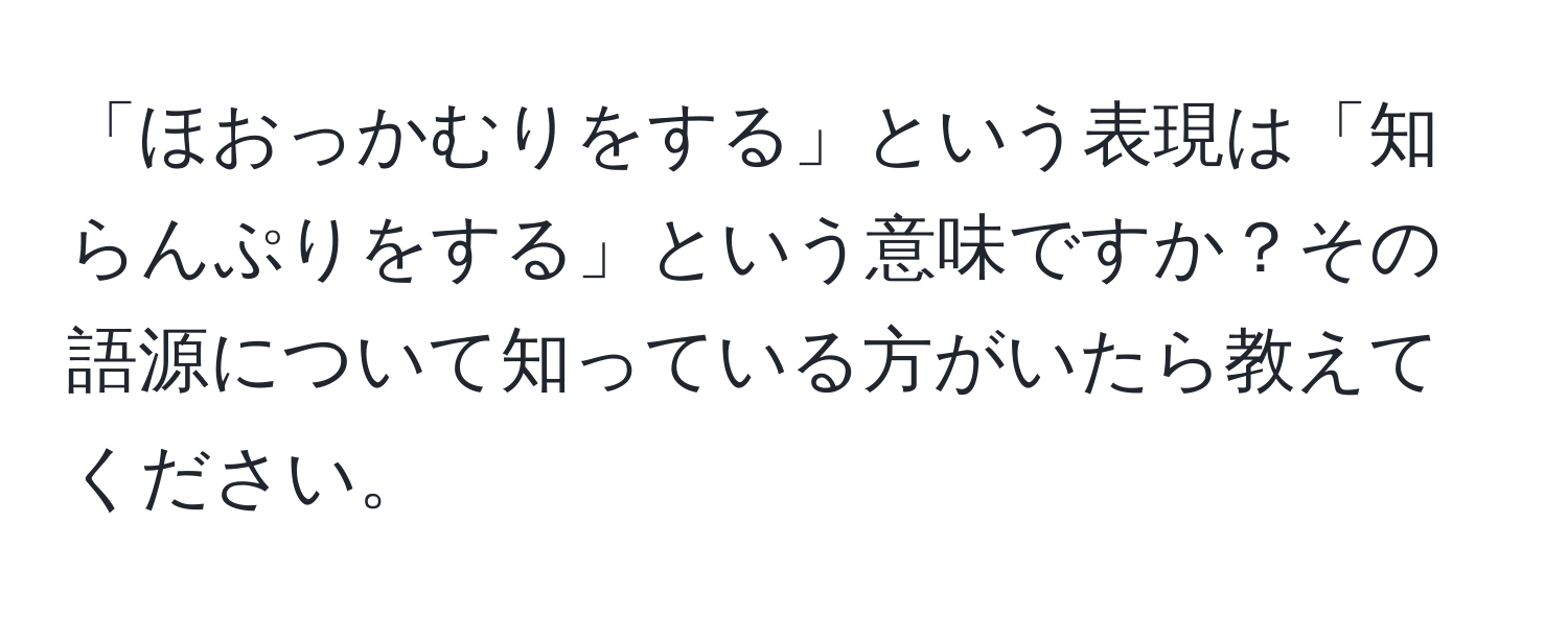 「ほおっかむりをする」という表現は「知らんぷりをする」という意味ですか？その語源について知っている方がいたら教えてください。