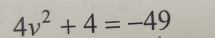 4v^2+4=-49