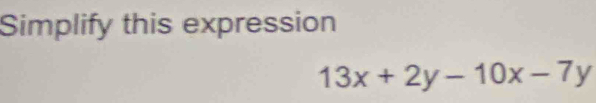 Simplify this expression
13x+2y-10x-7y