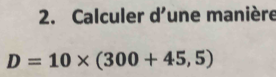 Calculer d'une manière
D=10* (300+45,5)