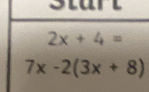 Start
2x+4=
7x-2(3x+8)