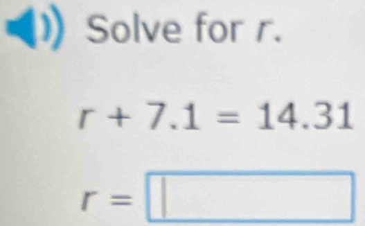 (1)Solve for r.
r+7.1=14.31
r=□