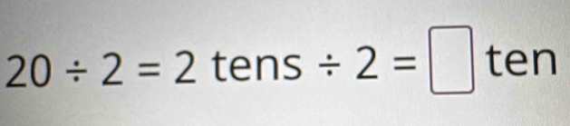 20/ 2=2 tens/ 2=□ ten