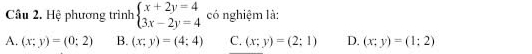 Hệ phương trình beginarrayl x+2y=4 3x-2y=4endarray. có nghiệm là:
A. (x;y)=(0;2) B. (x;y)=(4;4) C. (x;y)=(2;1) D. (x;y)=(1;2)