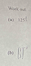 Work out. 
(a) 125^(frac 2)3
(b) ( 1/3 )^-2