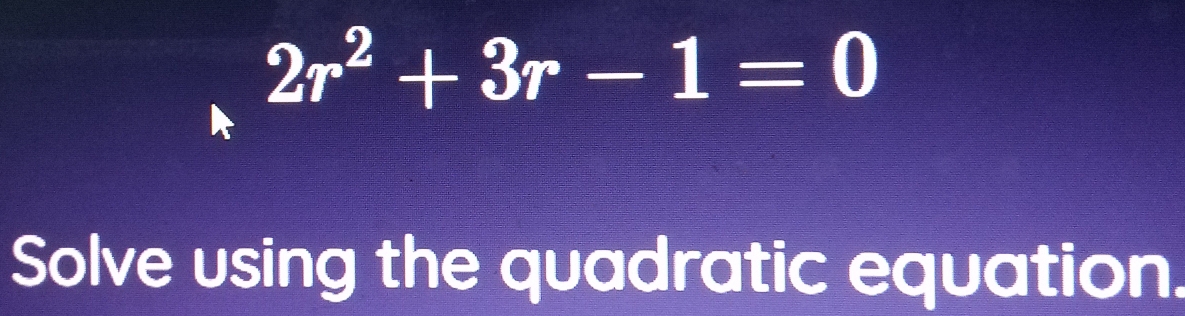 2r^2+3r-1=0
Solve using the quadratic equation.