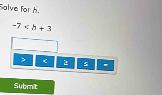 Solve for h.
-7

=
Submit