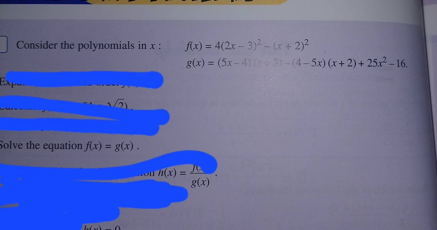 Consider the polynomials in x : f(x)=4(2x-3)^2-(x+2)^2
g(x)=(5x-4)(x+3)-(4-5x)(x+2)+25x^2-16. 
Exp 
sqrt(2)) 
Solve the equation f(x)=g(x).
h(x)= (J(.)/g(x) . 
()∩