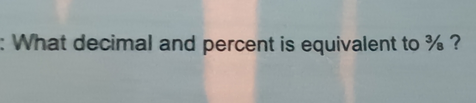 What decimal and percent is equivalent to % ?