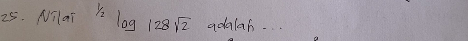 Nilai 1/2log 128sqrt(2) adalah. . . .