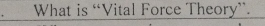 What is “Vital Force Theory”.