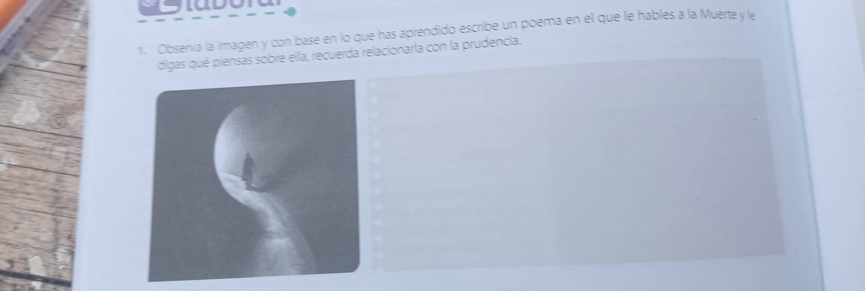 Observa la imagen y con base en lo que has aprendido escribe un poema en el que le hables a la Muerte y le 
digas qué piensas sobre ella, recuerda relacionarla con la prudencia.