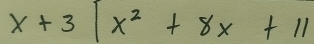 x+3|x^2+8x+11