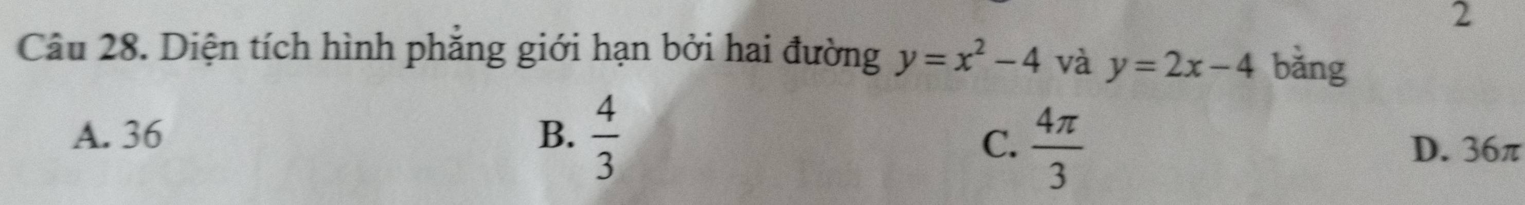 Diện tích hình phẳng giới hạn bởi hai đường y=x^2-4 và y=2x-4 bǎng
C.  4π /3 
A. 36 B.  4/3  D. 36π