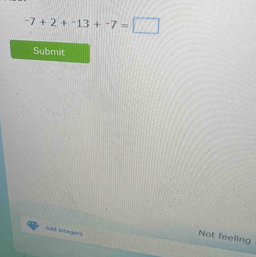 -7+2+-13+-7=□
Submit 
Add integers 
Not feeling