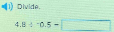 Divide.
4.8/ -0.5=□