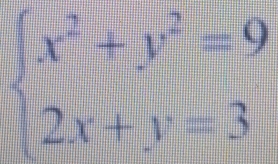 beginarrayl x^2+y^2=9 2x+y=3endarray.