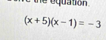 equation .
(x+5)(x-1)=-3