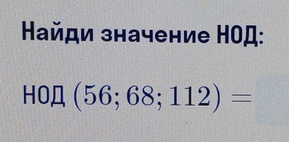 Найди значение Нод:
H0□ (56;68;112)=