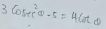 3cos^2θ -5=4cot θ