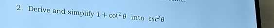 Derive and simplify 1+cot^2θ into csc^2θ