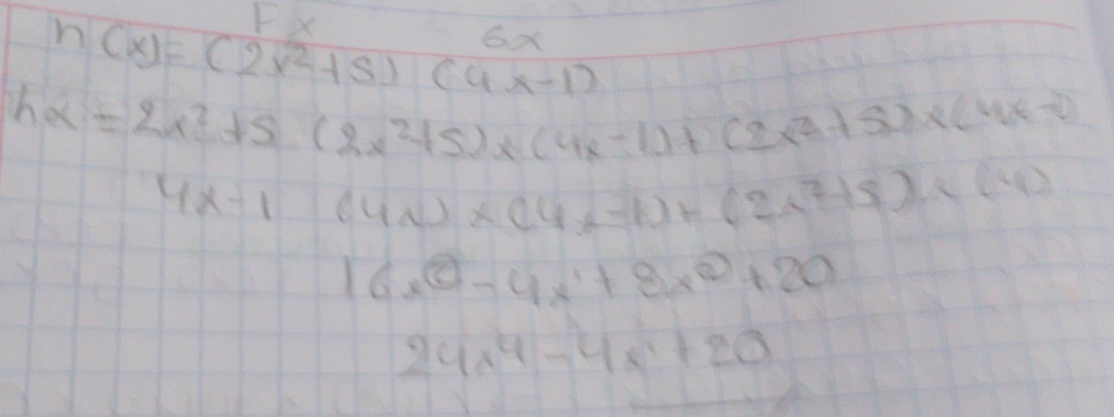 hx=2x^2+5(2x^2+5)* (4x-1)+(2x^2+5)* (4x-1)
4x-1 (4x)* (4x-1)+(2x^2+5)* (4)
16x^0-4x^1+8x^0+20
24x^4-4x^1+20