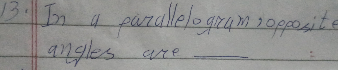 B:In a parallelogramsopposite 
angles are_