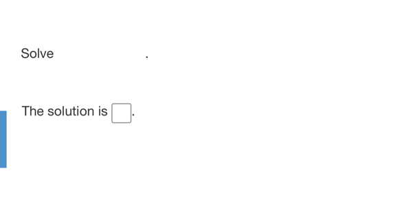 Solve 
The solution is □.