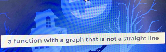 a function with a graph that is not a straight line