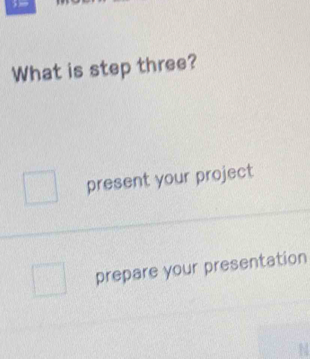 What is step three? 
present your project 
prepare your presentation