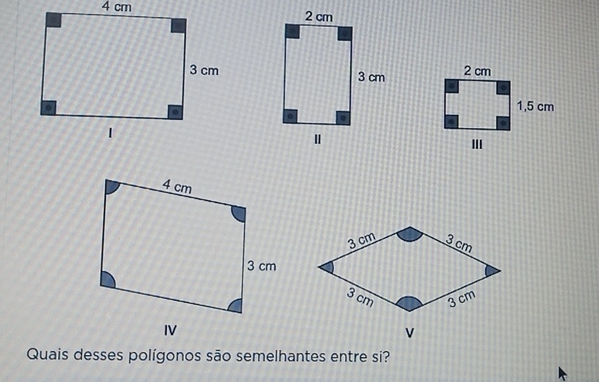 4 cm

IV 
Quais desses polígonos são semelhantes entre si?