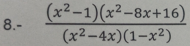 8.-  ((x^2-1)(x^2-8x+16))/(x^2-4x)(1-x^2) 